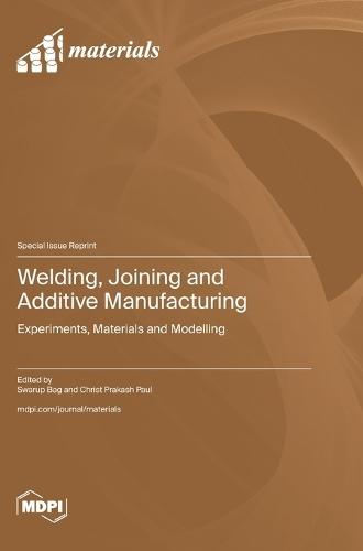Welding, Joining and Additive Manufacturing: Experiments, Materials and Modelling