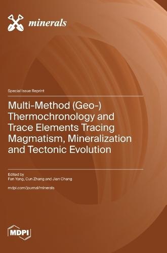 Multi-Method (Geo-) Thermochronology and Trace Elements Tracing Magmatism, Mineralization and Tectonic Evolution
