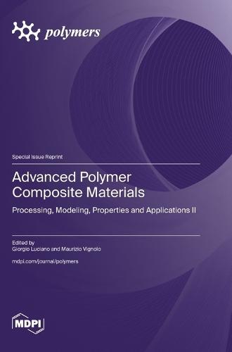 Advanced Polymer Composite Materials: Processing, Modeling, Properties and Applications II