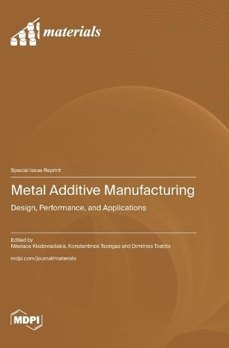 Metal Additive Manufacturing: Design, Performance, and Applications