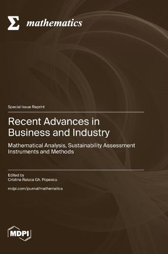 Recent Advances in Business and Industry: Mathematical Analysis, Sustainability Assessment Instruments and Methods