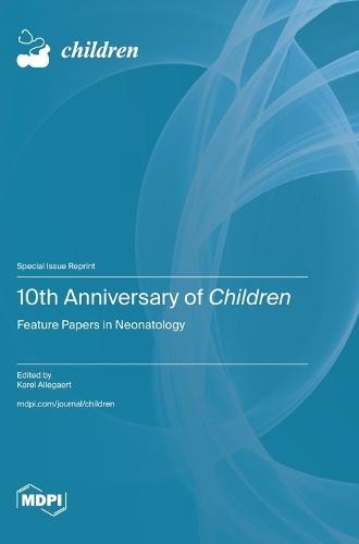 10th Anniversary of Children: Feature Papers in Neonatology