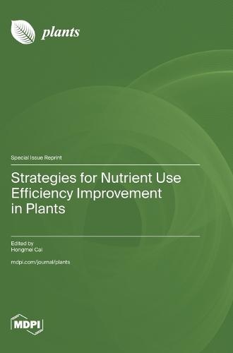 Strategies for Nutrient Use Efficiency Improvement in Plants