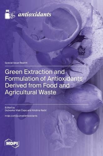 Green Extraction and Formulation of Antioxidants Derived from Food and Agricultural Waste