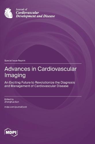 Advances in Cardiovascular Imaging: An Exciting Future to Revolutionize the Diagnosis and Management of Cardiovascular Disease