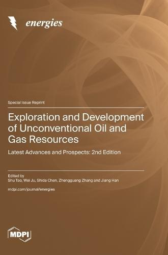Exploration and Development of Unconventional Oil and Gas Resources: Latest Advances and Prospects: 2nd Edition