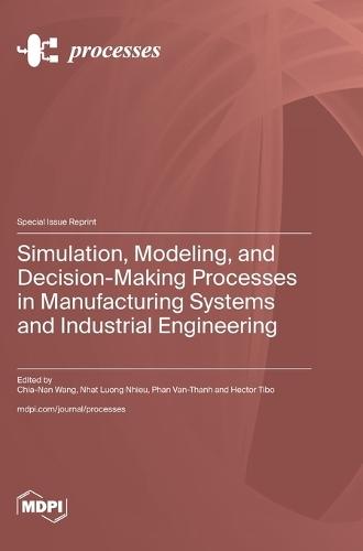 Simulation, Modeling, and Decision-Making Processes in Manufacturing Systems and Industrial Engineering