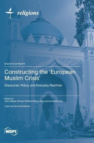 Constructing the 'European Muslim Crisis': Discourse, Policy, and Everyday Realities
