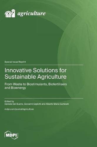 Innovative Solutions for Sustainable Agriculture: From Waste to Biostimulants, Biofertilisers and Bioenergy
