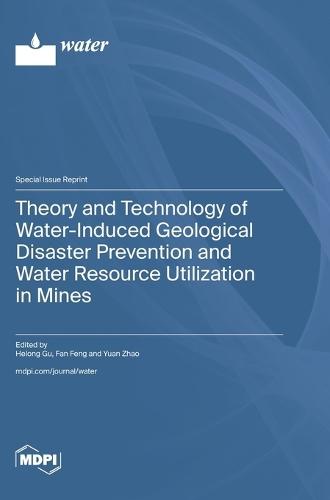 Theory and Technology of Water-Induced Geological Disaster Prevention and Water Resource Utilization in Mines