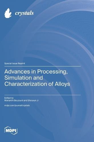 Advances in Processing, Simulation and Characterization of Alloys