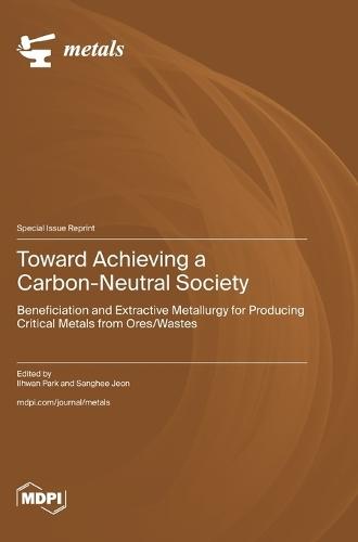 Toward Achieving a Carbon-Neutral Society: Beneficiation and Extractive Metallurgy for Producing Critical Metals from Ores/Wastes