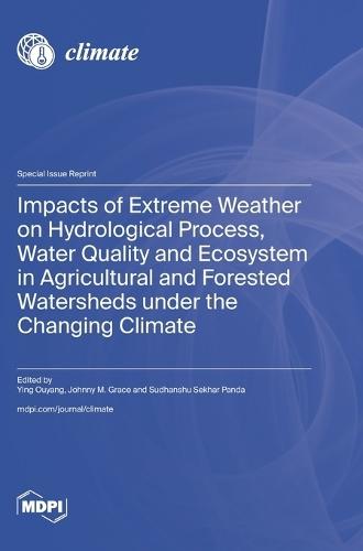 Impacts of Extreme Weather on Hydrological Process, Water Quality and Ecosystem in Agricultural and Forested Watersheds under the Changing Climate