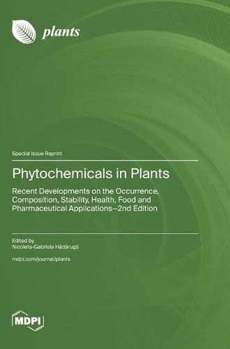 Phytochemicals in Plants: Recent Developments on the Occurrence, Composition, Stability, Health, Food and Pharmaceutical Applications-2nd Edition