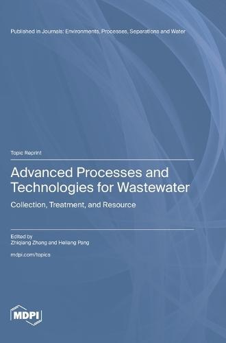 Advanced Processes and Technologies for Wastewater: Collection, Treatment, and Resource