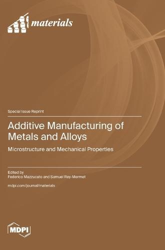 Additive Manufacturing of Metals and Alloys: Microstructure and Mechanical Properties