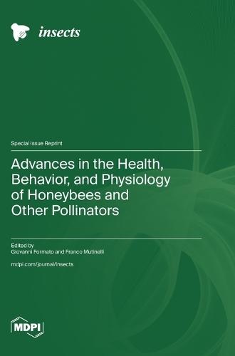 Advances in the Health, Behavior, and Physiology of Honeybees and Other Pollinators