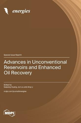 Advances in Unconventional Reservoirs and Enhanced Oil Recovery