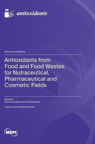 Antioxidants from Food and Food Wastes for Nutraceutical, Pharmaceutical and Cosmetic Fields