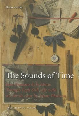 The Sounds of Time: Jean-Francois de Le Motte Trompe-L'il Still Life with an Air de Cour by Jehan Planson