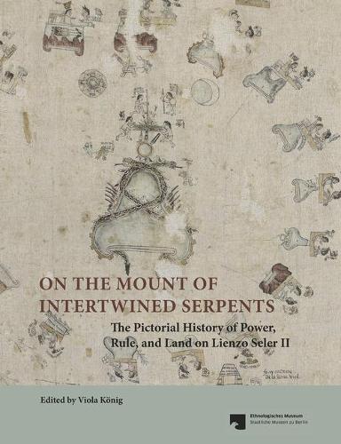 On the Mount of Intertwined Serpents: The Pictorial History of Power, Rule, and Land on Lienzo Seler II