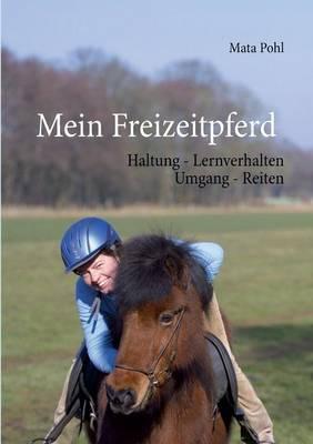 Mein Freizeitpferd: Haltung - Lernverhalten - Umgang - Reiten