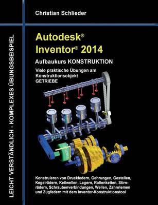 Autodesk Inventor 2014 - Aufbaukurs KONSTRUKTION: Viele praktische Übungen am Konstruktionsobjekt GETRIEBE