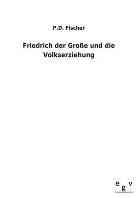 Friedrich Der Grosse Und Die Volkserziehung