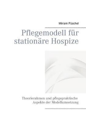 Pflegemodell für stationäre Hospize: Theorierahmen und pflegepraktische Aspekte der Modellumsetzung