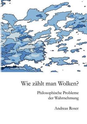 Wie zählt man Wolken?: Philosophische Probleme der Wahrnehmung