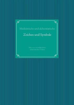 Medizinische und alchemistische Zeichen und Symbole: Mit einem mittelalterlichen alchemistischen Traktat