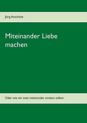 Miteinander Liebe machen: Oder wie wir zwei miteinander streiten sollten
