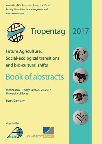 Tropentag 2017. Future Agriculture: Socio-ecological transitions and bio-cultural shifts