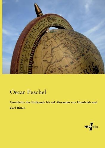 Geschichte der Erdkunde bis auf Alexander von Humboldt und Carl Ritter