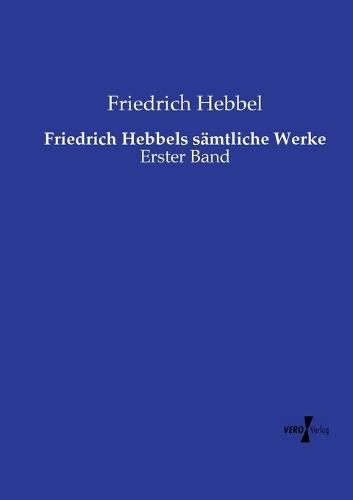 Friedrich Hebbels sämtliche Werke: Erster Band