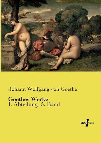 Goethes Werke: I. Abteilung 5. Band