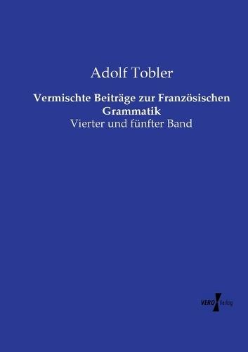 Vermischte Beiträge zur Französischen Grammatik: Vierter und fünfter Band