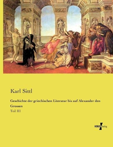 Geschichte der griechischen Literatur bis auf Alexander den Grossen: Teil III