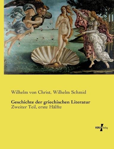 Geschichte der griechischen Literatur: Zweiter Teil, erste Hälfte