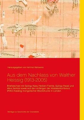 Aus dem Nachlass von Walther Heissig (1913-2005): Briefwechsel mit György Kara, Herbert Franke, György Hazai und Alice Sárközi sowie aus den Anfängen der Altaistenkonferenz (PIAC) Katalog mongolischer Blockdrucke in London