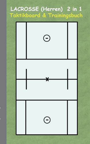 Lacrosse (Herren) 2 in 1 Taktikboard und Trainingsbuch: Taktikbuch für Trainer und Spieler, Spielstrategie, Training, Gewinnstrategie, Spieltechnik, Kampf, Übungen, Sportverein, Trainer, Coach, Coaching Anweisungen, Taktik