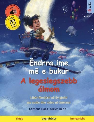 Ëndrra ime më e bukur - A legeslegszebb álmom (shqip - hungarisht): Libër fëmijësh në dy gjuhë, me audio dhe video në internet