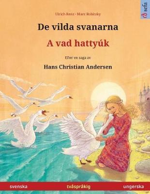 De vilda svanarna - A vad hattyuk. Tvasprakig barnbok efter en saga av Hans Christian Andersen (svenska - ungerska)