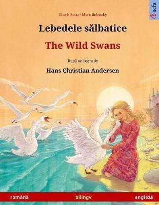 Lebedele Salbatice - The Wild Swans. Bilingual Children's Book Based on a Fairy Tale by Hans Christian Andersen (Romanian - English)