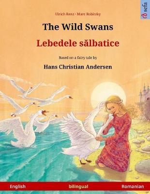 The Wild Swans - Lebedele salbatice. Bilingual children's book based on a fairy tale by Hans Christian Andersen (English - Romanian)