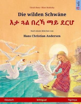Die wilden Schwane - Eta gwal berrekha mai derha. Zweisprachiges Kinderbuch nach einem Marchen von Hans Christian Andersen (Deutsch - Tigrinya)