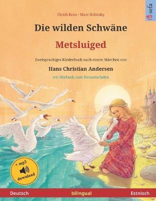 Die wilden Schwane - Metsluiged (Deutsch - Estnisch). Nach einem Marchen von Hans Christian Andersen: Zweisprachiges Kinderbuch, ab 4-6 Jahren, mit mp3 Hoerbuch zum Herunterladen