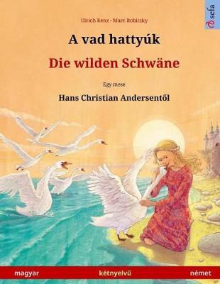 A vad hattyúk - Die wilden Schwäne (magyar - német). Nach einem Märchen von Hans Christian Andersen: Zweisprachiges Kinderbuch, ab 4-6 Jahren