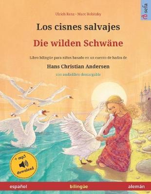 Los cisnes salvajes - Die wilden Schwane (espanol - aleman). Basado en un cuento de hadas de Hans Christian Andersen: Libro infantil bilingue con audiolibro mp3 descargable, a partir de 4-6 anos