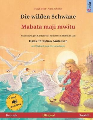 Die wilden Schwane - Mabata maji mwitu (Deutsch - Swahili). Nach einem Marchen von Hans Christian Andersen: Zweisprachiges Kinderbuch, ab 4-6 Jahren, mit mp3 Hoerbuch zum Herunterladen